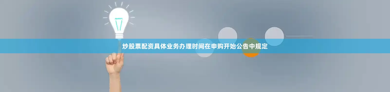 炒股票配资具体业务办理时间在申购开始公告中规定
