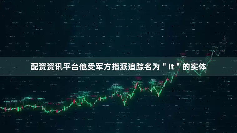 配资资讯平台他受军方指派追踪名为＂It＂的实体