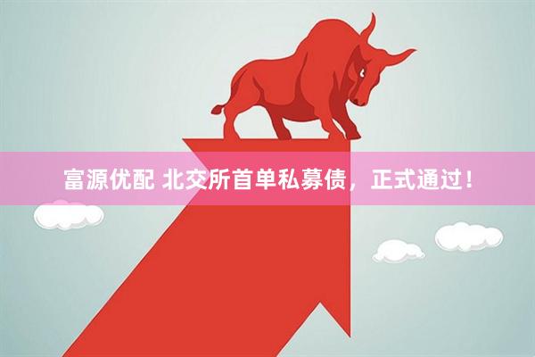 富源优配 北交所首单私募债，正式通过！